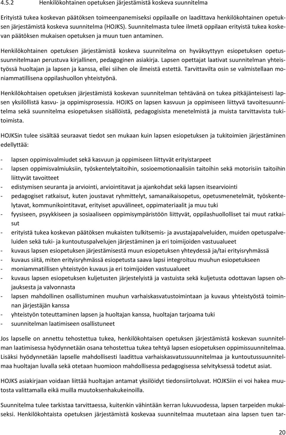 Henkilökohtainen opetuksen järjestämistä koskeva suunnitelma on hyväksyttyyn esiopetuksen opetussuunnitelmaan perustuva kirjallinen, pedagoginen asiakirja.