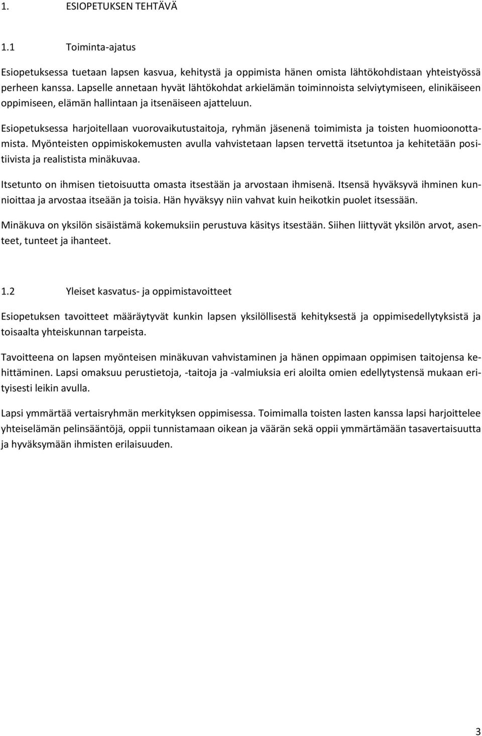 Esiopetuksessa harjoitellaan vuorovaikutustaitoja, ryhmän jäsenenä toimimista ja toisten huomioonottamista.