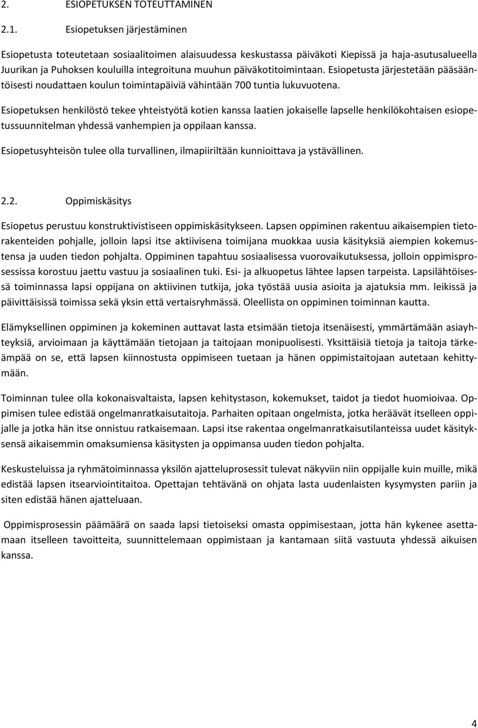 päiväkotitoimintaan. Esiopetusta järjestetään pääsääntöisesti noudattaen koulun toimintapäiviä vähintään 700 tuntia lukuvuotena.