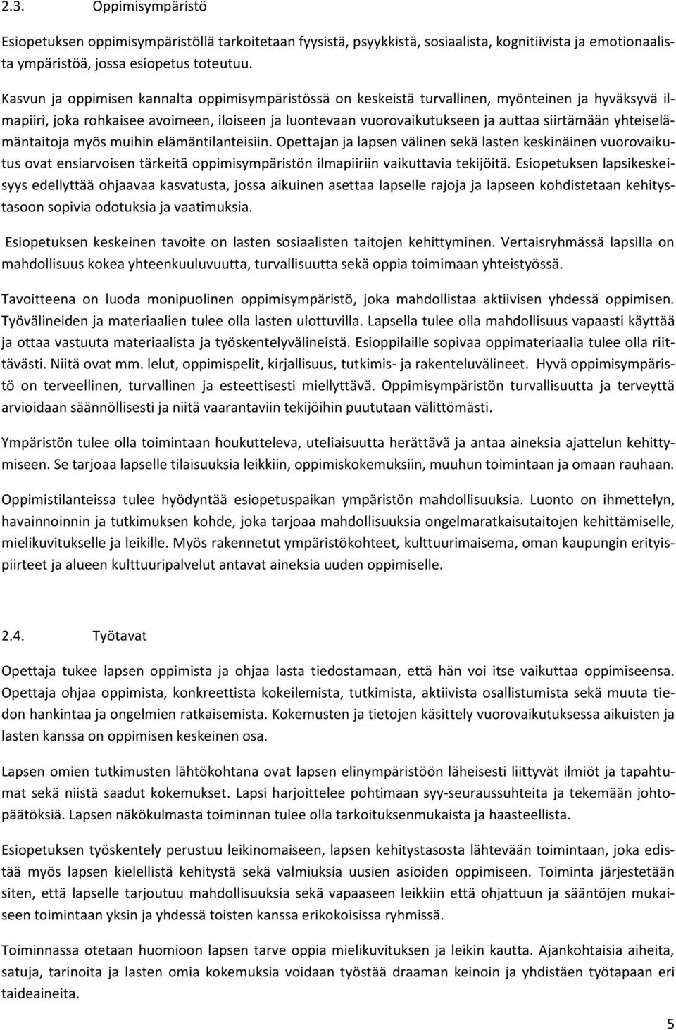 yhteiselämäntaitoja myös muihin elämäntilanteisiin. Opettajan ja lapsen välinen sekä lasten keskinäinen vuorovaikutus ovat ensiarvoisen tärkeitä oppimisympäristön ilmapiiriin vaikuttavia tekijöitä.