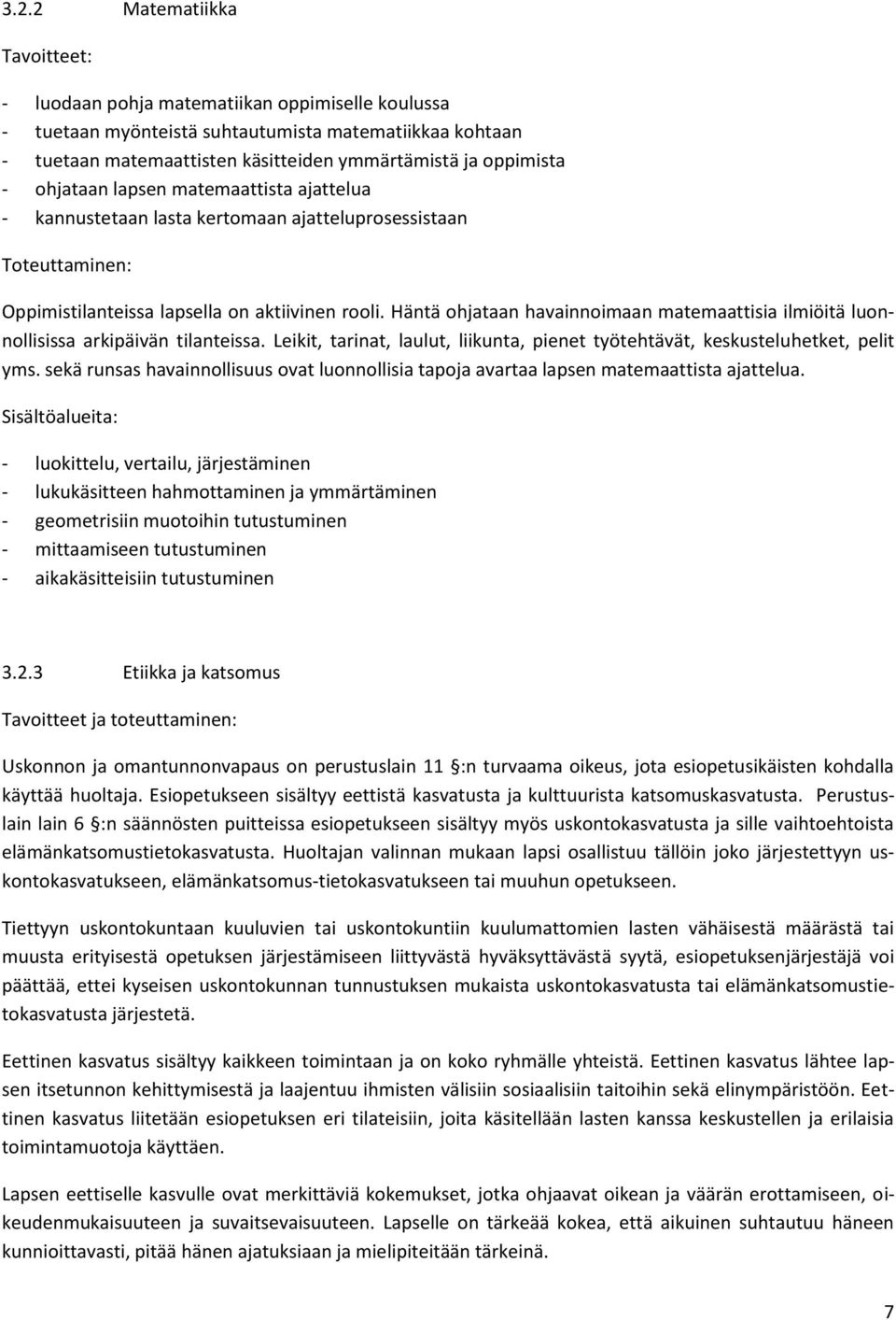Häntä ohjataan havainnoimaan matemaattisia ilmiöitä luonnollisissa arkipäivän tilanteissa. Leikit, tarinat, laulut, liikunta, pienet työtehtävät, keskusteluhetket, pelit yms.