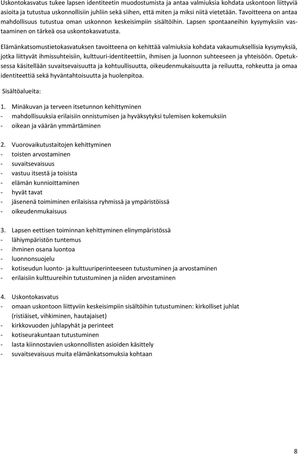 Elämänkatsomustietokasvatuksen tavoitteena on kehittää valmiuksia kohdata vakaumuksellisia kysymyksiä, jotka liittyvät ihmissuhteisiin, kulttuuri-identiteettiin, ihmisen ja luonnon suhteeseen ja