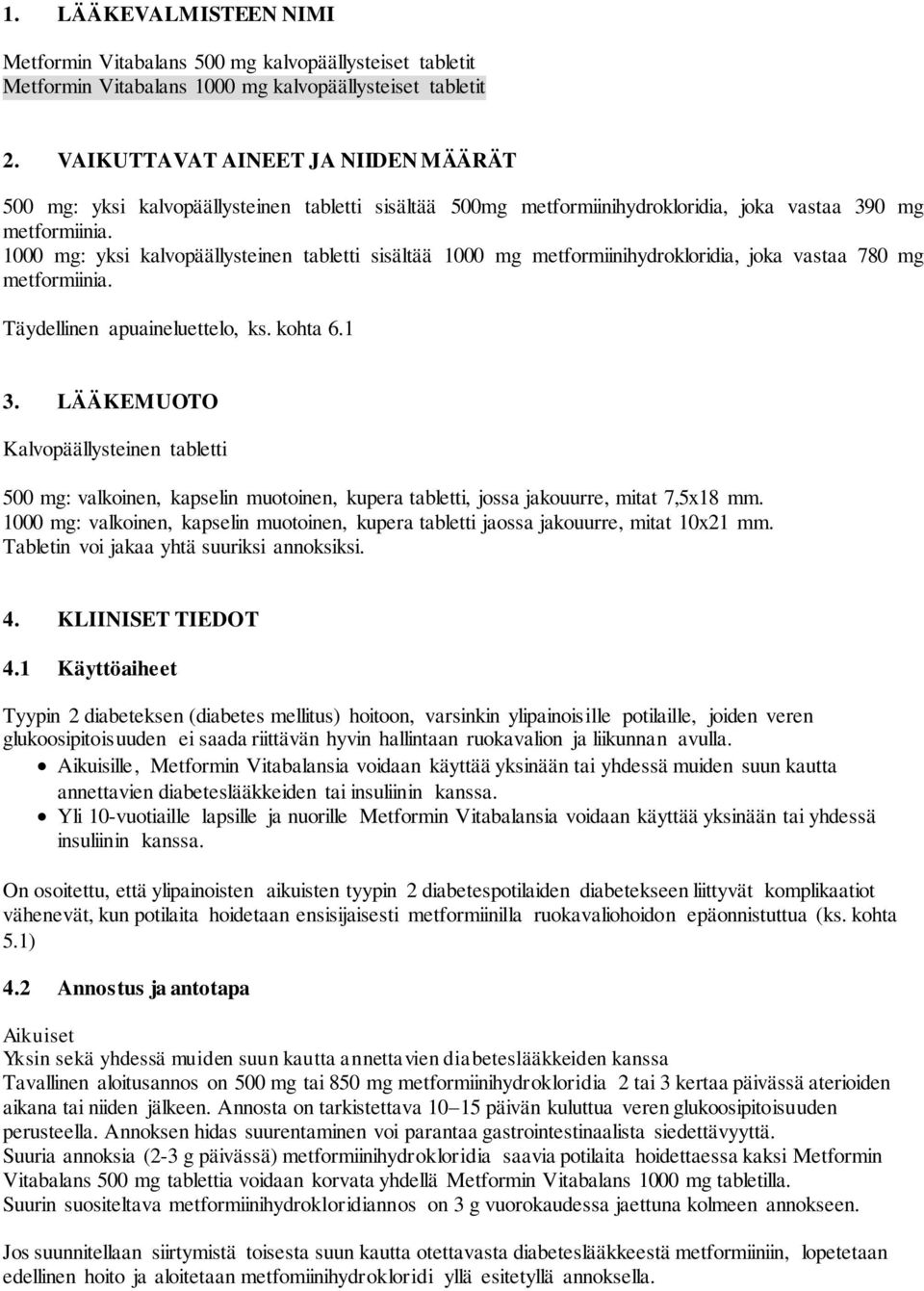 1000 mg: yksi kalvopäällysteinen tabletti sisältää 1000 mg metformiinihydrokloridia, joka vastaa 780 mg metformiinia. Täydellinen apuaineluettelo, ks. kohta 6.1 3.