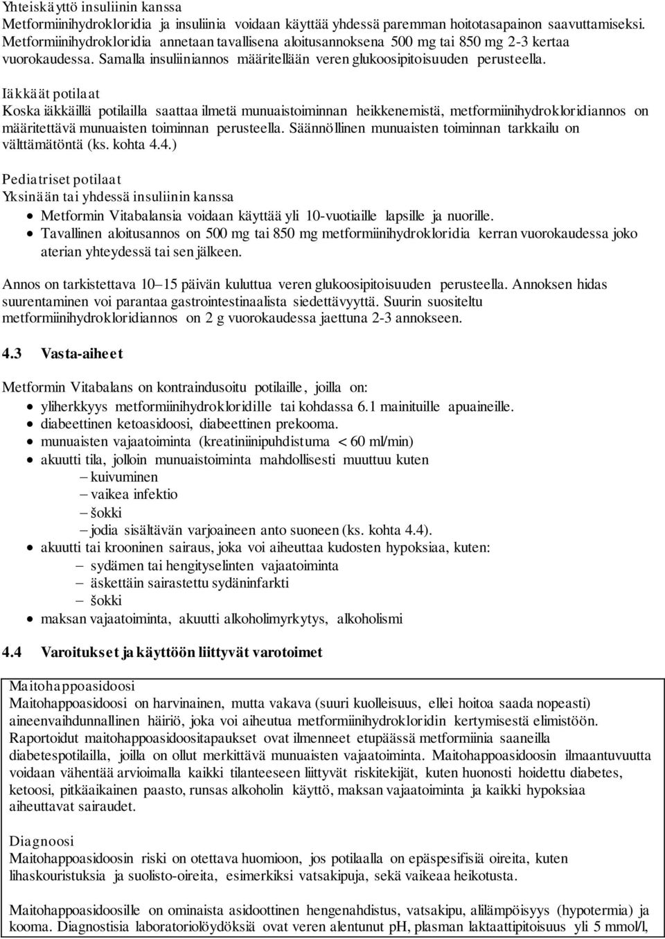 Iäkkäät potilaat Koska iäkkäillä potilailla saattaa ilmetä munuaistoiminnan heikkenemistä, metformiinihydrokloridiannos on määritettävä munuaisten toiminnan perusteella.