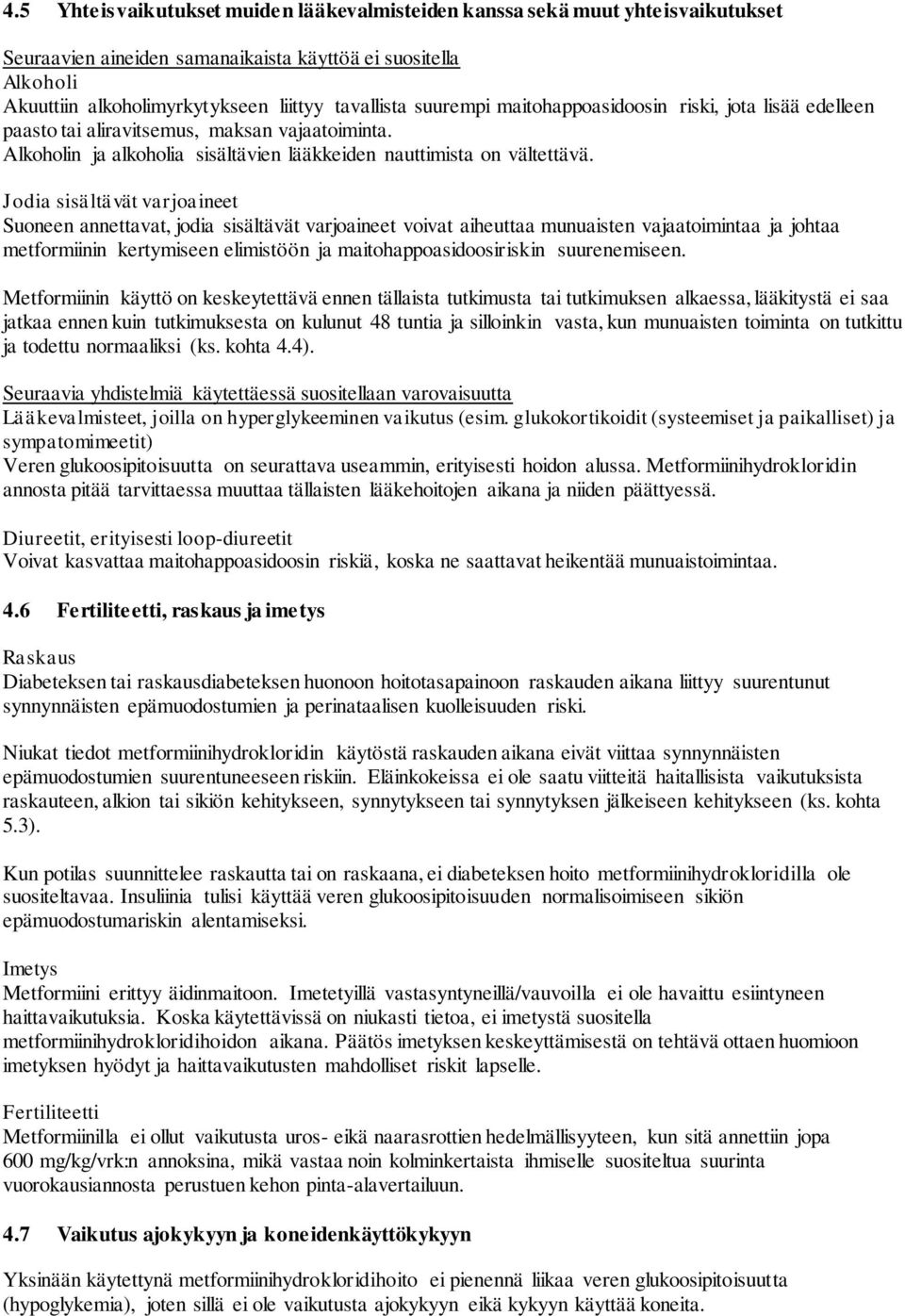 Jodia sisältävät varjoaineet Suoneen annettavat, jodia sisältävät varjoaineet voivat aiheuttaa munuaisten vajaatoimintaa ja johtaa metformiinin kertymiseen elimistöön ja maitohappoasidoosiriskin