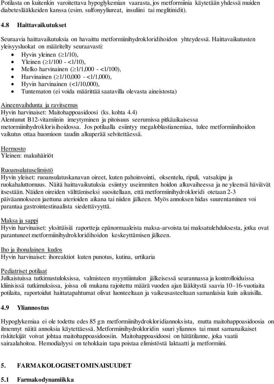 Haittavaikutusten yleisyysluokat on määritelty seuraavasti: Hyvin yleinen ( 1/10), Yleinen ( 1/100 - <1/10), Melko harvinainen ( 1/1,000 - <1/100), Harvinainen ( 1/10,000 - <1/1,000), Hyvin