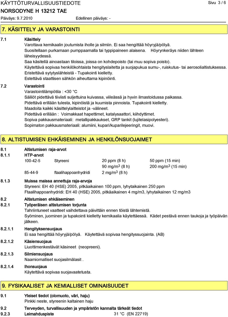 Käytettävä sopivaa henkilökohtaista hengityslaitetta ja suojapukua sumu-, ruiskutus- tai aerosolialtistuksessa. Eristettävä sytytyslähteistä - Tupakointi kielletty.