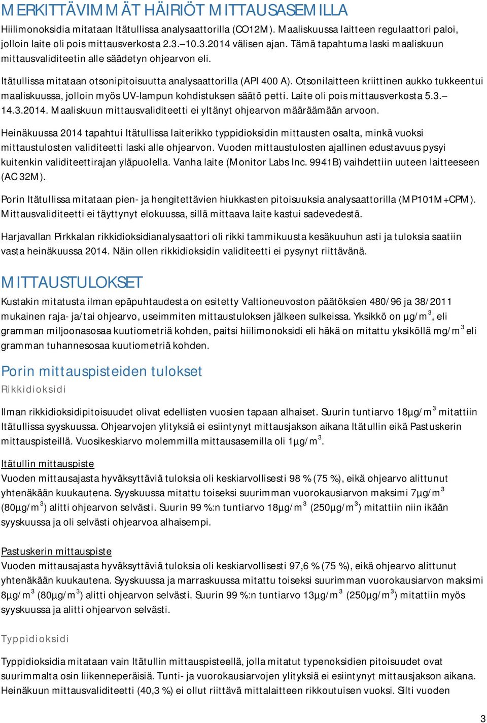 Otsonilaitteen kriittinen aukko tukkeentui maaliskuussa, jolloin myös UV-lampun kohdistuksen säätö petti. Laite oli pois mittausverkosta 5.3. 14.3.2014.