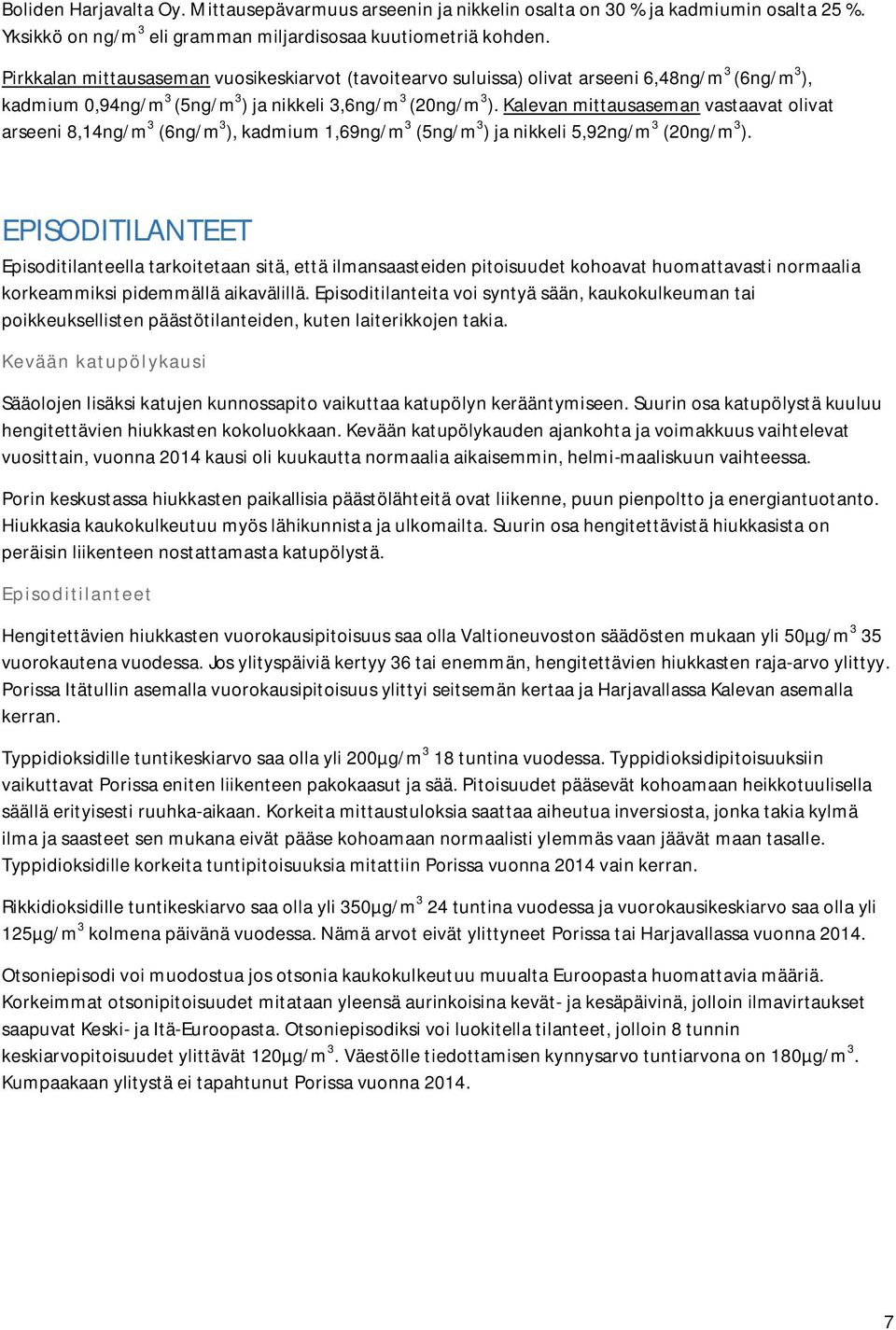 Kalevan mittausaseman vastaavat olivat arseeni 8,14ng/m 3 (6ng/m 3 ), kadmium 1,69ng/m 3 (5ng/m 3 ) ja nikkeli 5,92ng/m 3 (20ng/m 3 ).