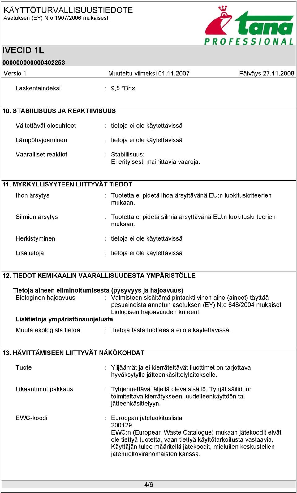 Silmien ärsytys Herkistyminen : Tuotetta ei pidetä silmiä ärsyttävänä EU:n luokituskriteerien mukaan. 12.