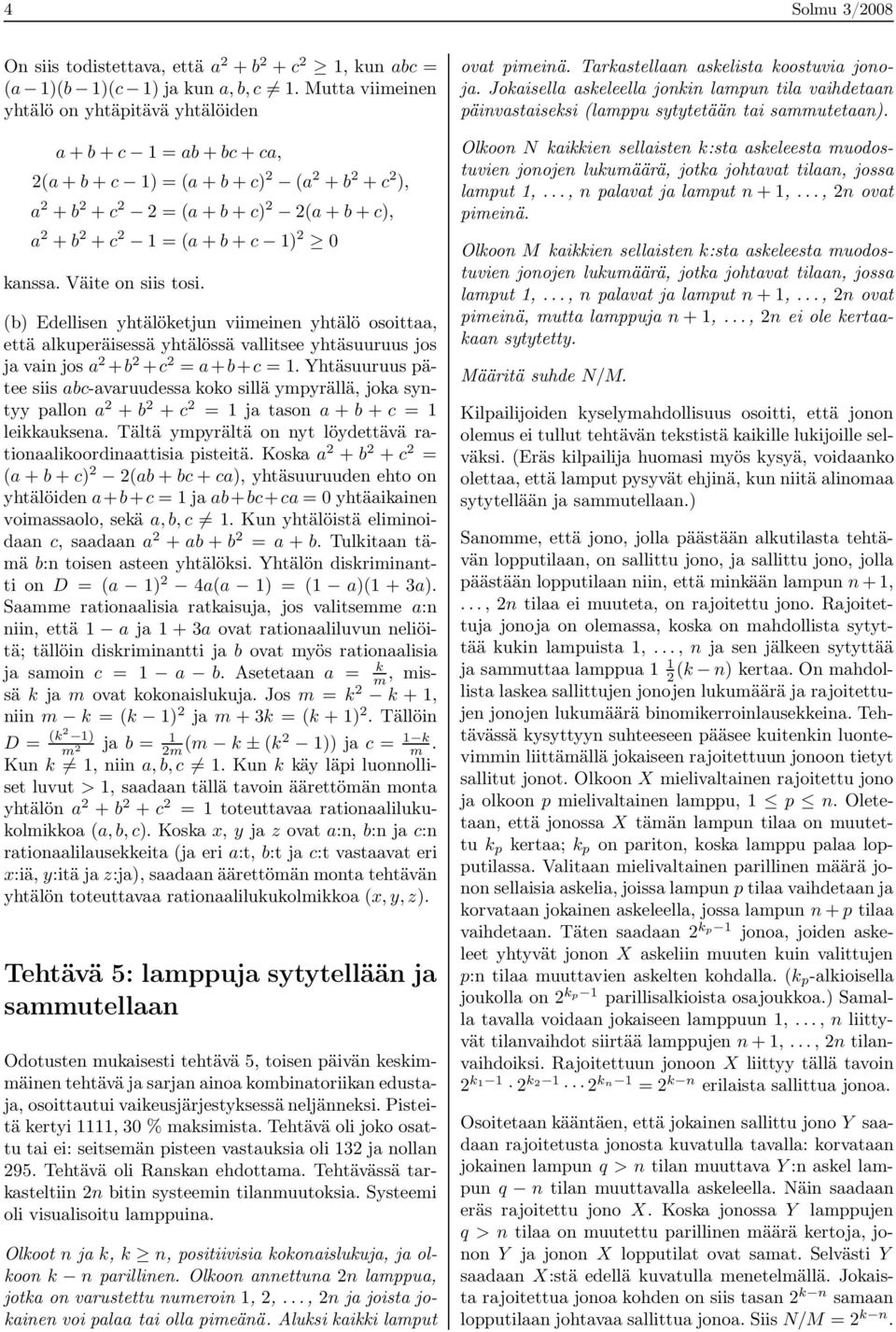 Väite on siis tosi. (b) Edellisen yhtälöketjun viimeinen yhtälö osoitt, että lkuperäisessä yhtälössä vllitsee yhtäsuuruus jos j vin jos 2 +b 2 +c 2 = +b+c =.