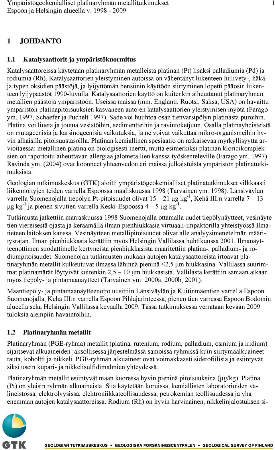 Katalysaattorien yleistyminen autoissa on vähentänyt liikenteen hiilivety-, häkäja typen oksidien päästöjä, ja lyijyttömän bensiinin käyttöön siirtyminen lopetti pääosin liikenteen lyijypäästöt