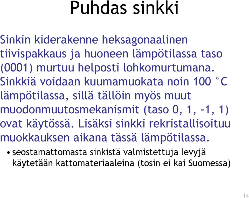 Sinkkiä voidaan kuumamuokata noin 100 C lämpötilassa, sillä tällöin myös muut muodonmuutosmekanismit (taso 0,