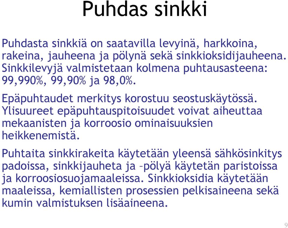 Ylisuureet epäpuhtauspitoisuudet voivat aiheuttaa mekaanisten ja korroosio ominaisuuksien heikkenemistä.