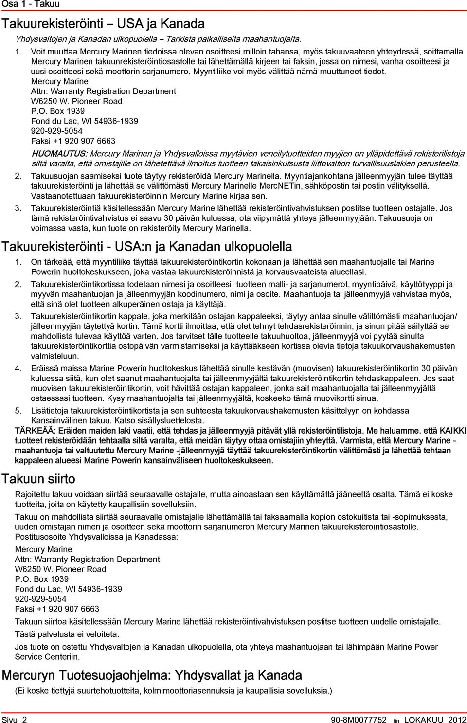 Myyntiliike voi myös välittää nämä muuttuneet tiedot. Mercury Mrine Attn: Wrrnty Registrtion Deprtment W6250 W. Pioneer Rod P.O.