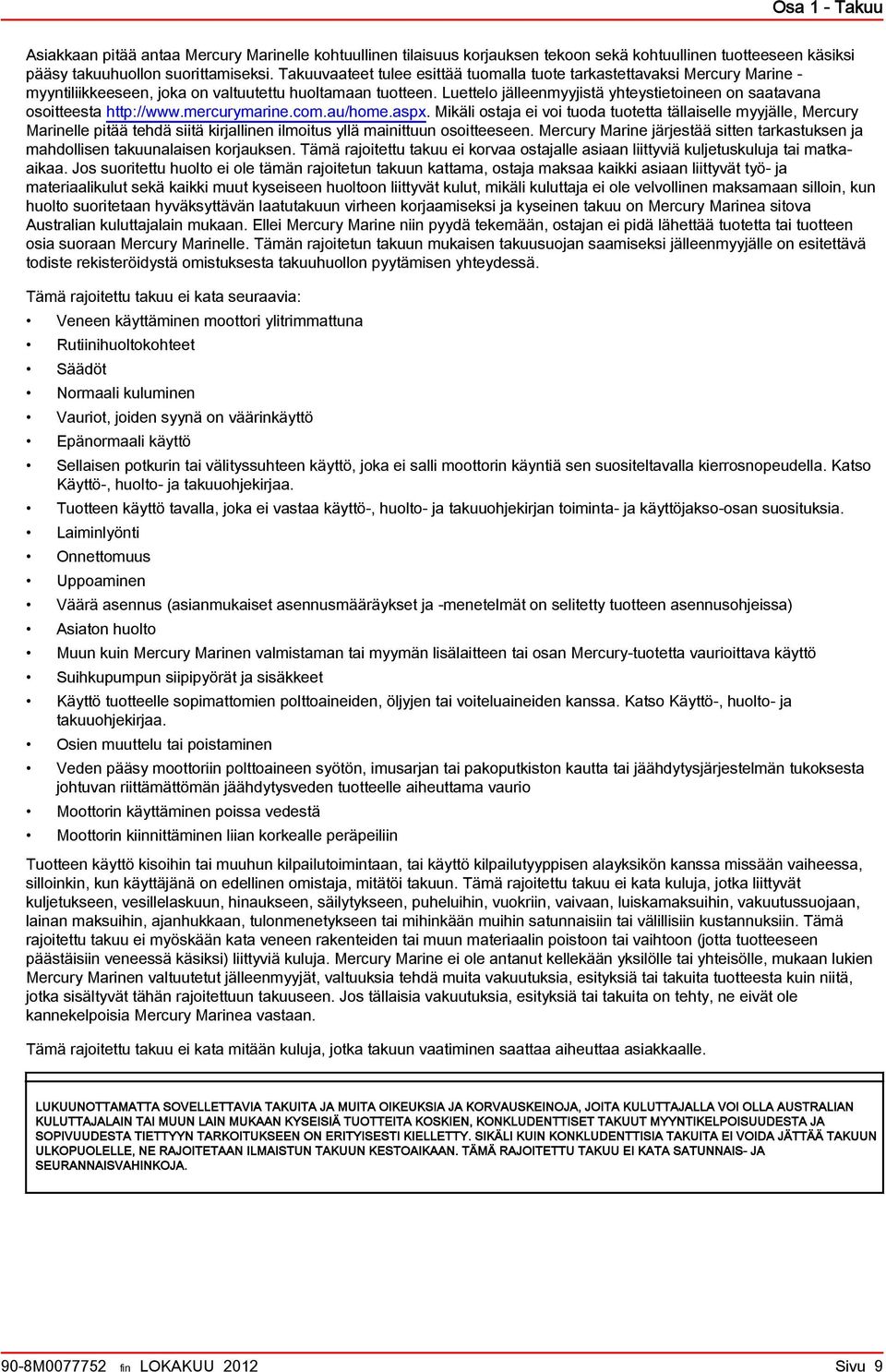 mercurymrine.com.u/home.spx. Mikäli ostj ei voi tuod tuotett tälliselle myyjälle, Mercury Mrinelle pitää tehdä siitä kirjllinen ilmoitus yllä minittuun osoitteeseen.