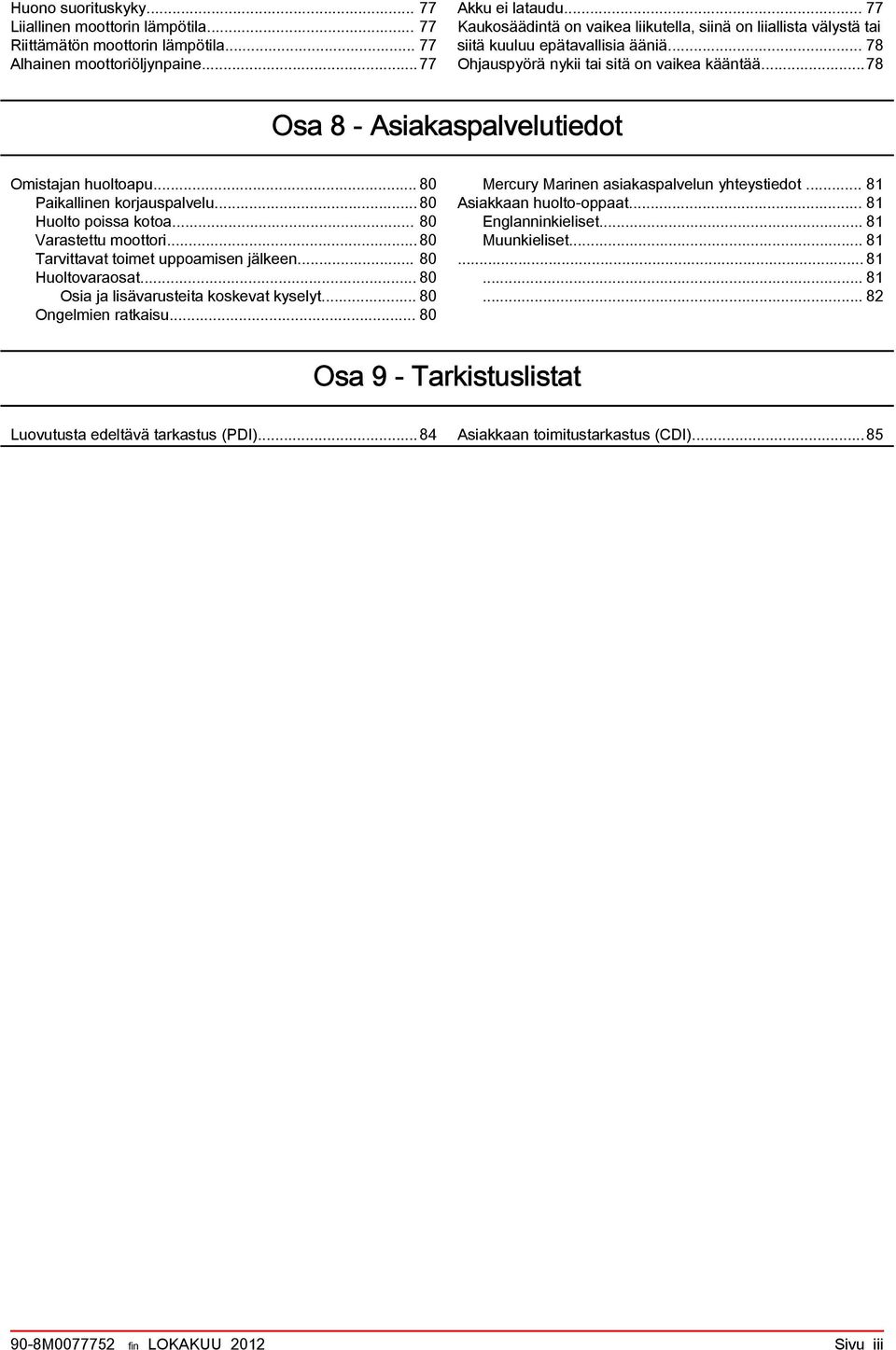 .. 80 Pikllinen korjusplvelu...80 Huolto poiss koto... 80 Vrstettu moottori...80 Trvittvt toimet uppomisen jälkeen... 80 Huoltovrost... 80 Osi j lisävrusteit koskevt kyselyt... 80 Ongelmien rtkisu.