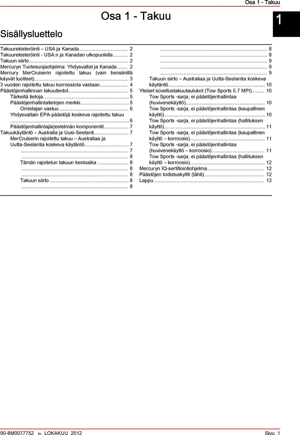 .. 5 Päästöjenhllinttietojen merkki... 5 Omistjn vstuu... 6 Yhdysvltin EPA päästöjä koskev rjoitettu tkuu...6 Päästöjenhllintjärjestelmän komponentit... 7 Tkuukäytäntö Austrli j Uusi Seelnti.