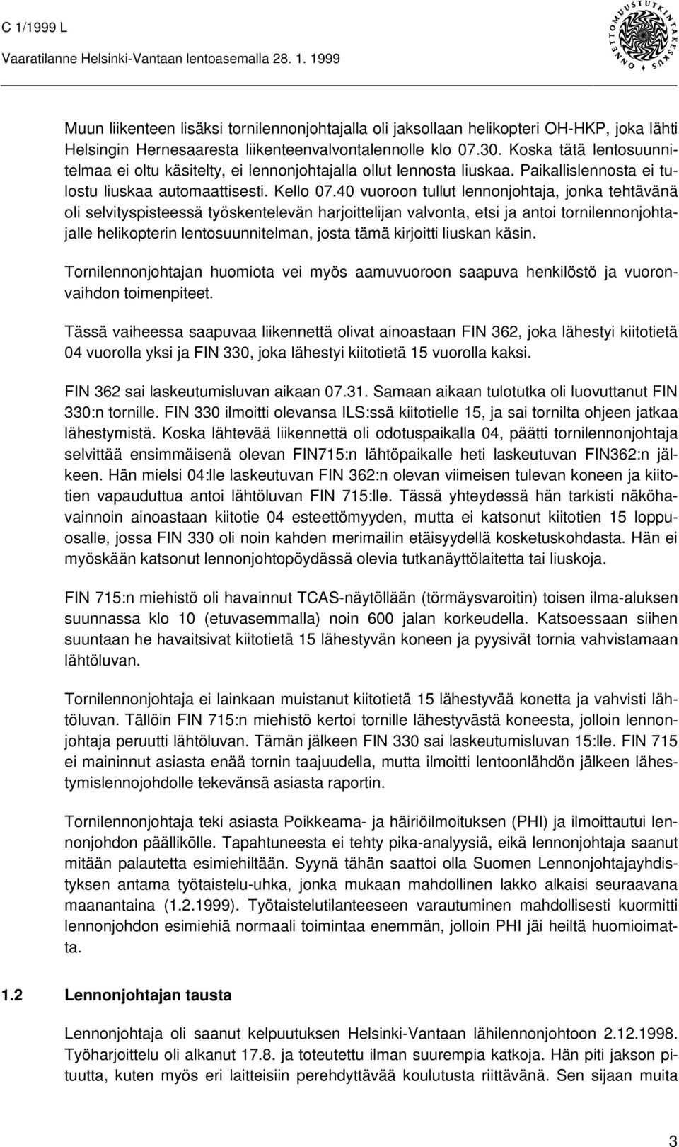 40 vuoroon tullut lennonjohtaja, jonka tehtävänä oli selvityspisteessä työskentelevän harjoittelijan valvonta, etsi ja antoi tornilennonjohtajalle helikopterin lentosuunnitelman, josta tämä kirjoitti