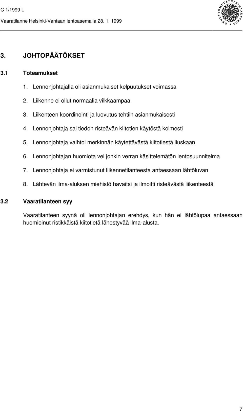 Lennonjohtaja vaihtoi merkinnän käytettävästä kiitotiestä liuskaan 6. Lennonjohtajan huomiota vei jonkin verran käsittelemätön lentosuunnitelma 7.