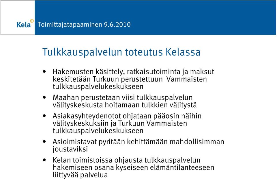 Asiakasyhteydenotot ohjataan pääosin näihin välityskeskuksiin ja Turkuun Vammaisten tulkkauspalvelukeskukseen Asioimistavat