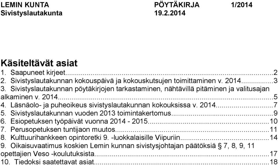 Sivistyslautakunnan vuoden 2013 toimintakertomus...9 6. Esiopetuksen työpäivät vuonna 2014-2015...10 7. Perusopetuksen tuntijaon muutos...11 8. Kulttuurihankkeen opintoretki 9.