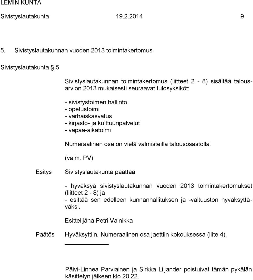 sivistystoimen hallinto - opetustoimi - varhaiskasvatus - kirjasto- ja kulttuuripalvelut - vapaa-aikatoimi Numeraalinen osa on vielä valmisteilla talousosastolla. (valm.