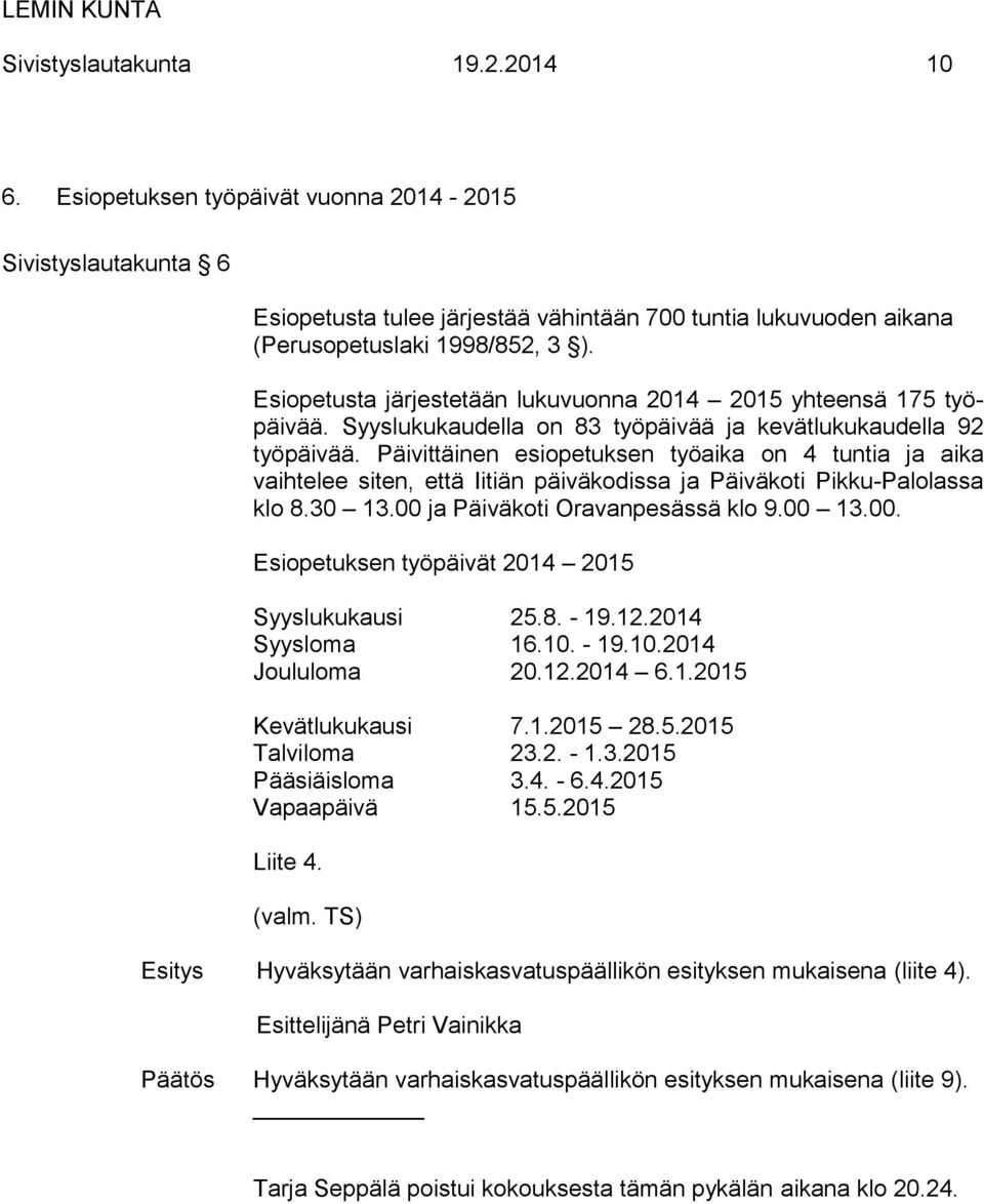 Päivittäinen esiopetuksen työaika on 4 tuntia ja aika vaihtelee siten, että Iitiän päiväkodissa ja Päiväkoti Pikku-Palolassa klo 8.30 13.00 ja Päiväkoti Oravanpesässä klo 9.00 13.00. Esiopetuksen työpäivät 2014 2015 Syyslukukausi 25.