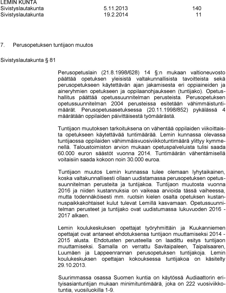 1998/628) 14 :n mukaan valtioneuvosto päättää opetuksen yleisistä valtakunnallisista tavoitteista sekä perusopetukseen käytettävän ajan jakamisesta eri oppiaineiden ja aineryhmien opetukseen ja