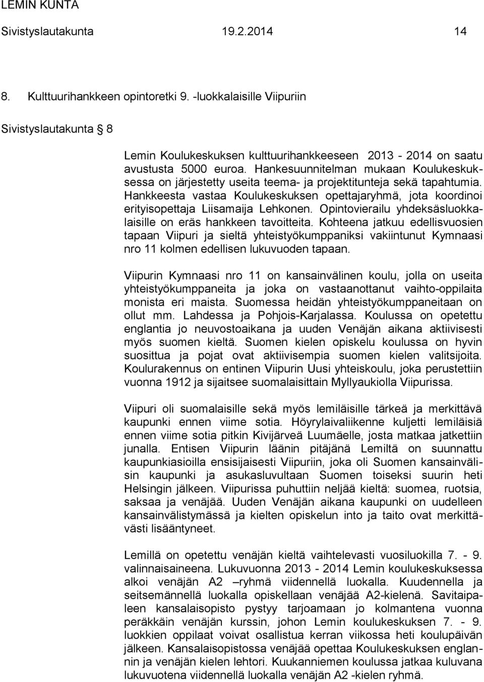 Hankkeesta vastaa Koulukeskuksen opettajaryhmä, jota koordinoi erityisopettaja Liisamaija Lehkonen. Opintovierailu yhdeksäsluokkalaisille on eräs hankkeen tavoitteita.