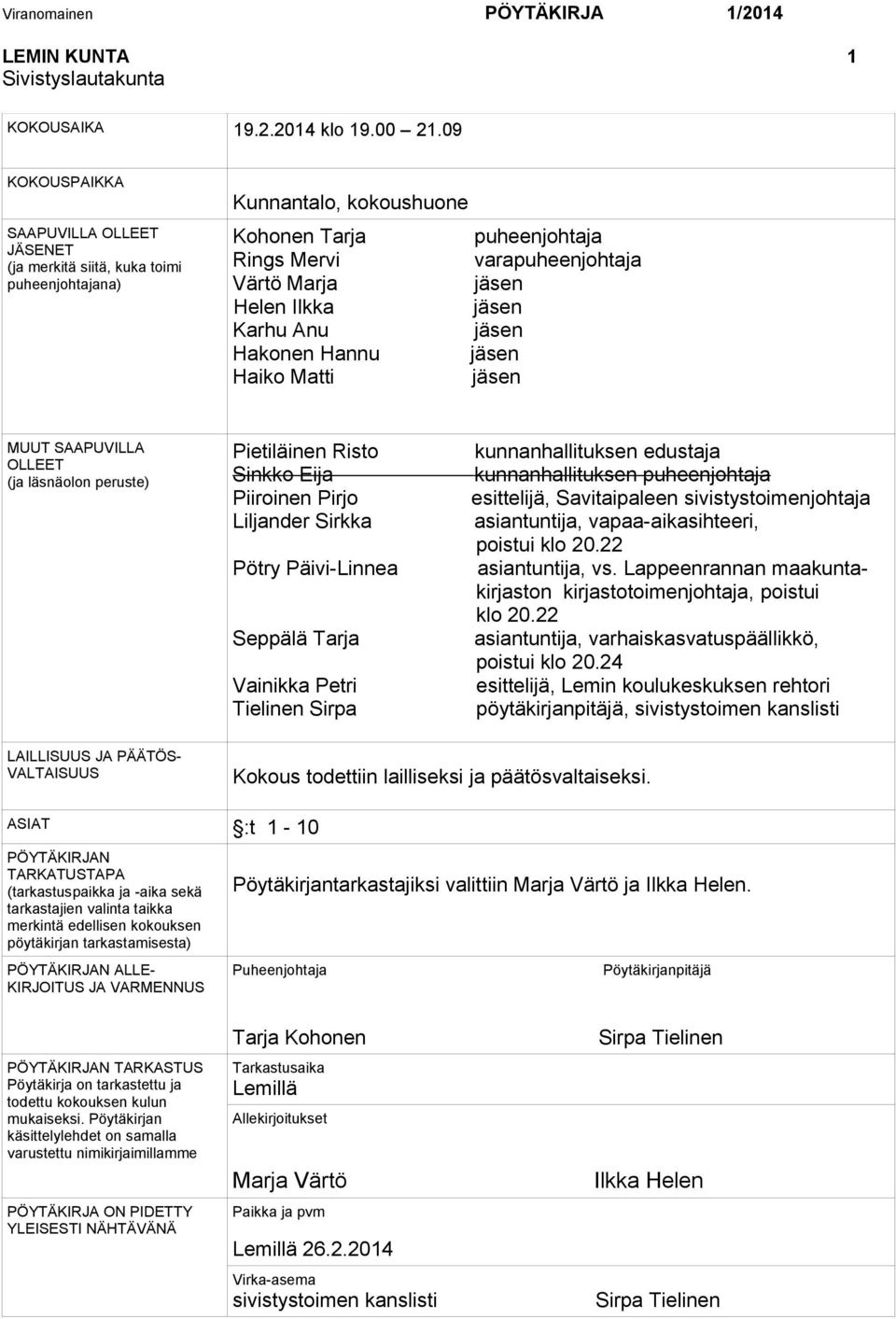 Ilkka jäsen Karhu Anu jäsen Hakonen Hannu jäsen Haiko Matti jäsen MUUT SAAPUVILLA OLLEET (ja läsnäolon peruste) Pietiläinen Risto Sinkko Eija Piiroinen Pirjo Liljander Sirkka Pötry Päivi-Linnea