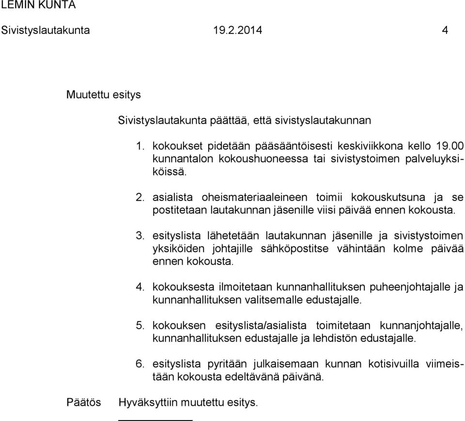 esityslista lähetetään lautakunnan jäsenille ja sivistystoimen yksiköiden johtajille sähköpostitse vähintään kolme päivää ennen kokousta. 4.