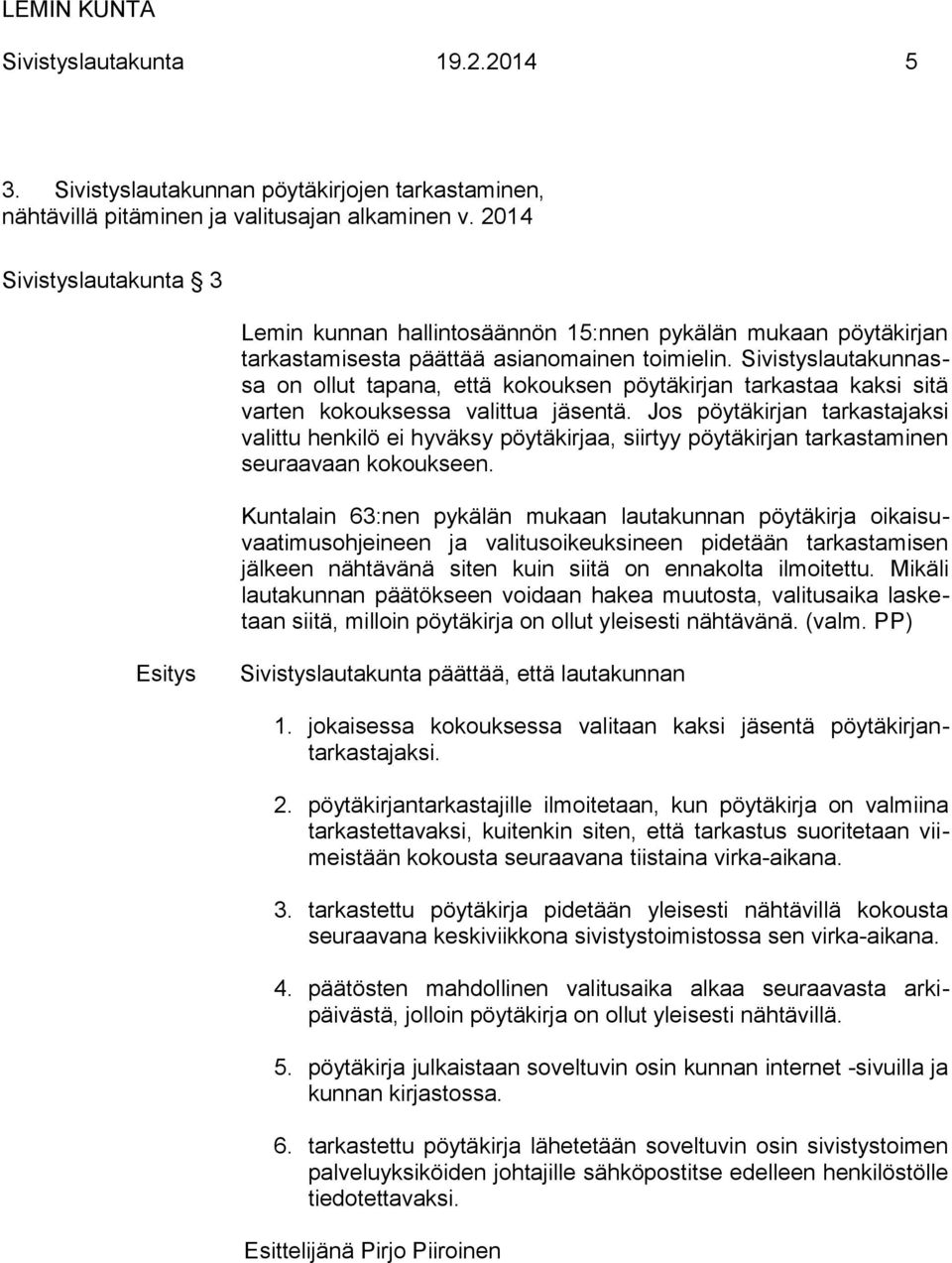 Sivistyslautakunnassa on ollut tapana, että kokouksen pöytäkirjan tarkastaa kaksi sitä varten kokouksessa valittua jäsentä.