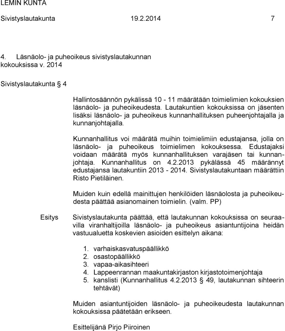 Lautakuntien kokouksissa on jäsenten lisäksi läsnäolo- ja puheoikeus kunnanhallituksen puheenjohtajalla ja kunnanjohtajalla.