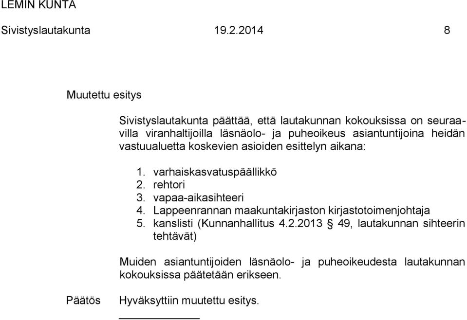 asiantuntijoina heidän vastuualuetta koskevien asioiden esittelyn aikana: 1. varhaiskasvatuspäällikkö 2. rehtori 3. vapaa-aikasihteeri 4.