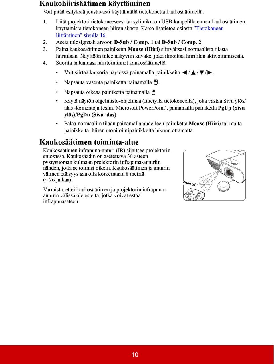 Aseta tulosignaali arvoon D-Sub / Comp. 1 tai D-Sub / Comp. 2. 3. Paina kaukosäätimen painiketta Mouse (Hiiri) siirtyäksesi normaalista tilasta hiiritilaan.