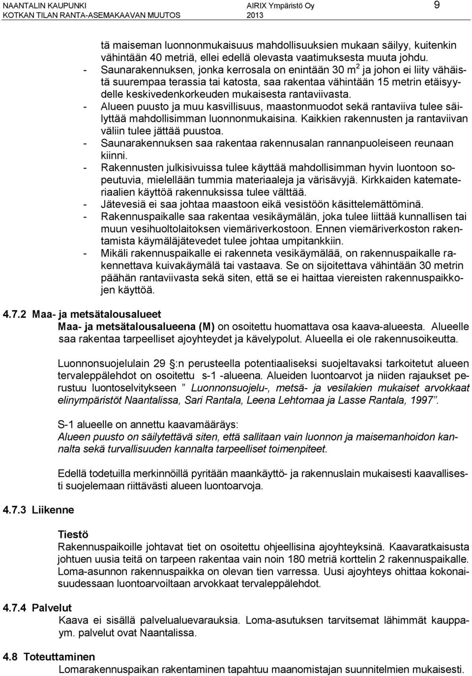 rantaviivasta. - Alueen puusto ja muu kasvillisuus, maastonmuodot sekä rantaviiva tulee säilyttää mahdollisimman luonnonmukaisina. Kaikkien rakennusten ja rantaviivan väliin tulee jättää puustoa.