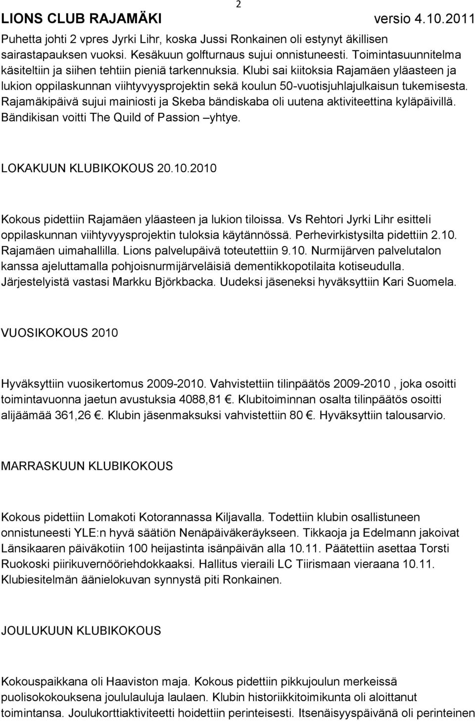 Klubi sai kiitoksia Rajamäen yläasteen ja lukion oppilaskunnan viihtyvyysprojektin sekä koulun 50-vuotisjuhlajulkaisun tukemisesta.