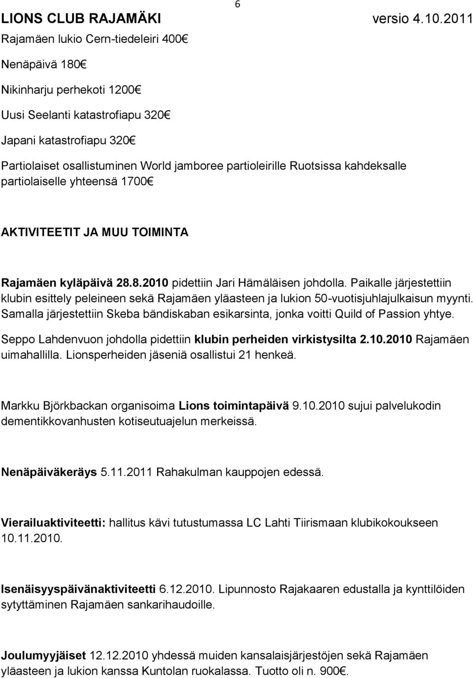 Paikalle järjestettiin klubin esittely peleineen sekä Rajamäen yläasteen ja lukion 50-vuotisjuhlajulkaisun myynti.