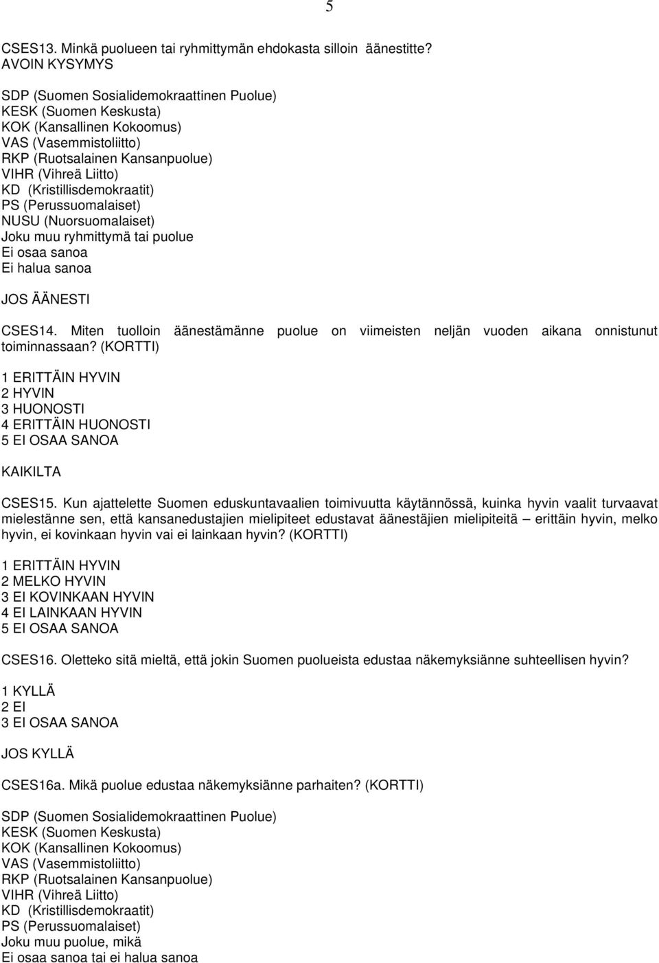 (Kristillisdemokraatit) PS (Perussuomalaiset) NUSU (Nuorsuomalaiset) Joku muu ryhmittymä tai puolue Ei halua sanoa JOS ÄÄNESTI CSES14.