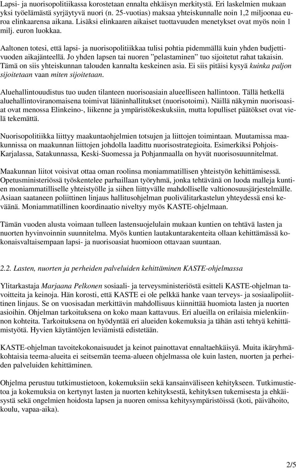 Aaltonen totesi, että lapsi- ja nuorisopolitiikkaa tulisi pohtia pidemmällä kuin yhden budjettivuoden aikajänteellä. Jo yhden lapsen tai nuoren pelastaminen tuo sijoitetut rahat takaisin.