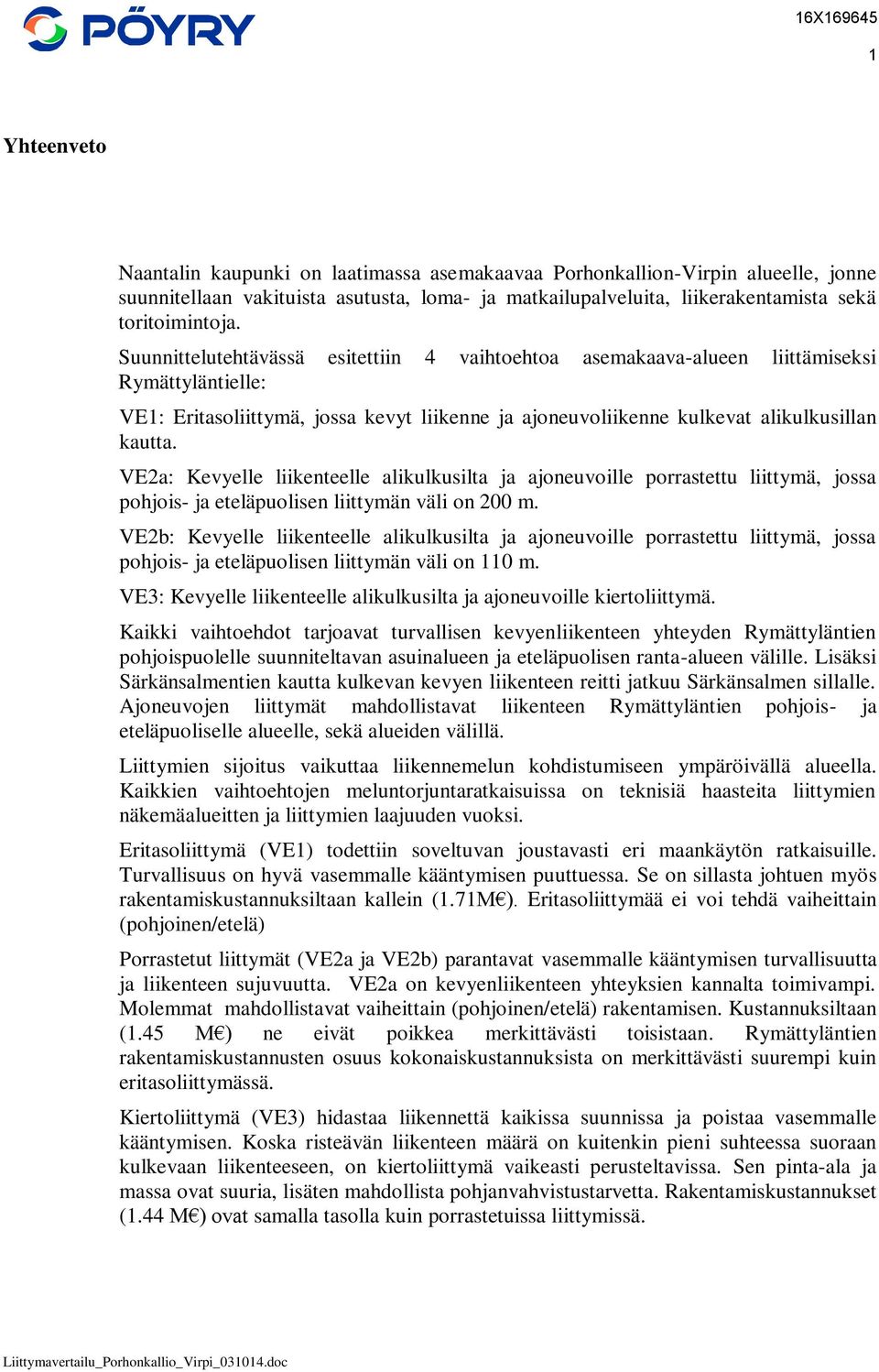 VE2a: Kevyelle liikenteelle alikulkusilta ja ajoneuvoille porrastettu liittymä, jossa pohjois- ja eteläpuolisen liittymän väli on 200 m.