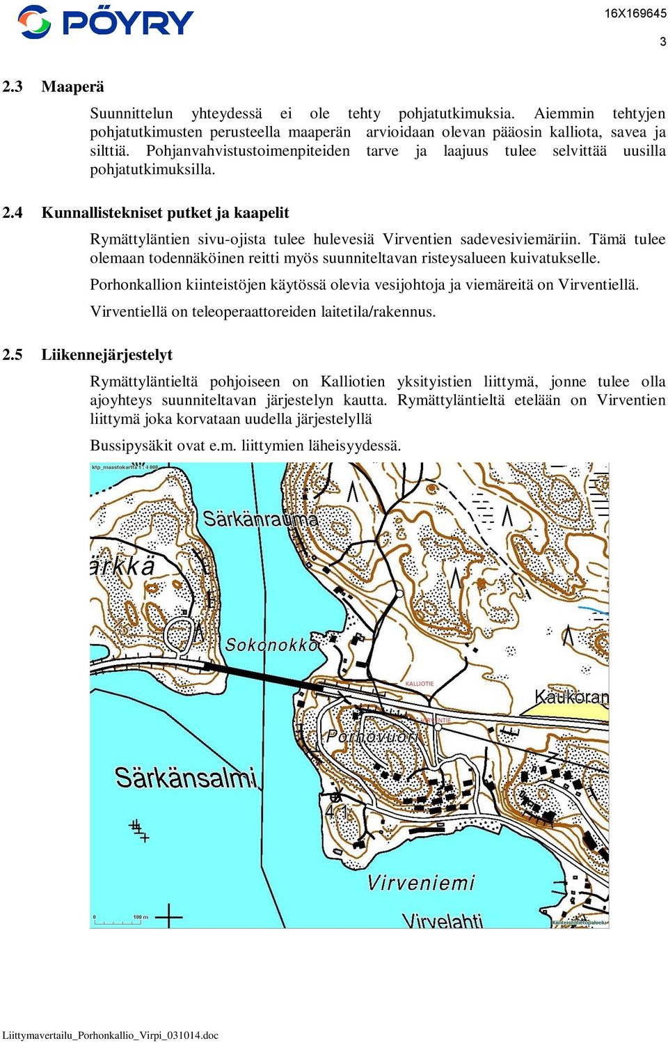 4 Kunnallistekniset putket ja kaapelit Rymättyläntien sivu-ojista tulee hulevesiä Virventien sadevesiviemäriin. Tämä tulee olemaan todennäköinen reitti myös suunniteltavan risteysalueen kuivatukselle.