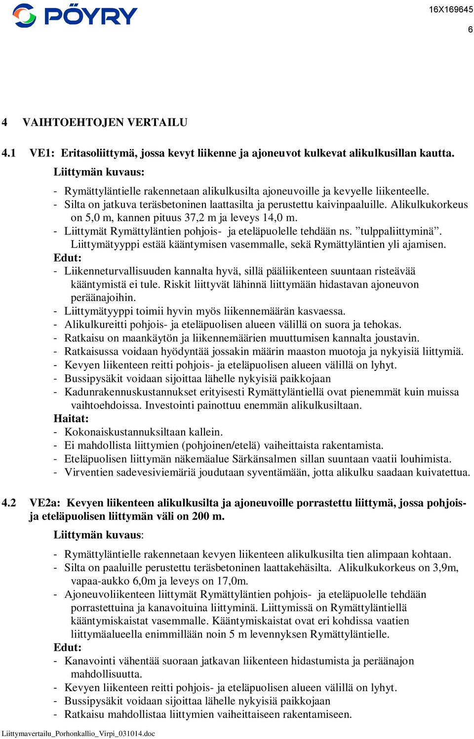 Alikulkukorkeus on 5,0 m, kannen pituus 37,2 m ja leveys 14,0 m. - Liittymät Rymättyläntien pohjois- ja eteläpuolelle tehdään ns. tulppaliittyminä.