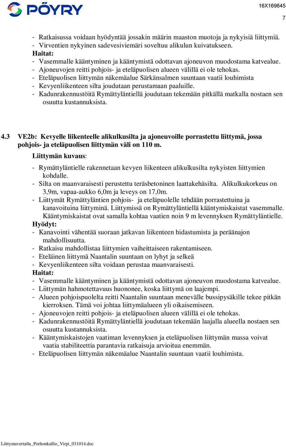 - Eteläpuolisen liittymän näkemäalue Särkänsalmen suuntaan vaatii louhimista - Kevyenliikenteen silta joudutaan perustamaan paaluille.