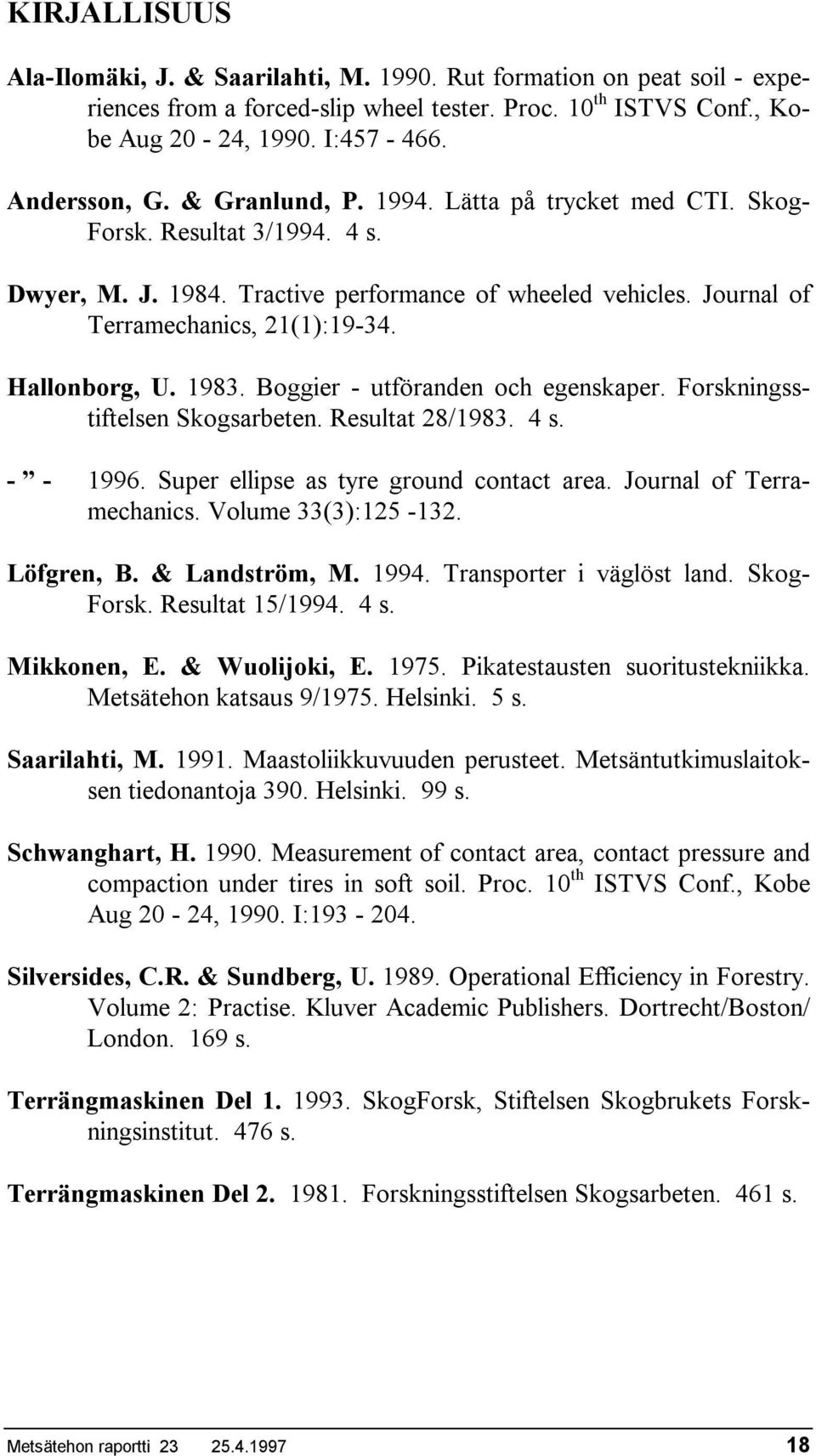 1983. Boggier - utföranden och egenskaper. orskningsstiftelsen Skogsarbeten. Resultat 28/1983. 4 s. - - 1996. Super ellipse as tyre ground contact area. Journal of Terramechanics.