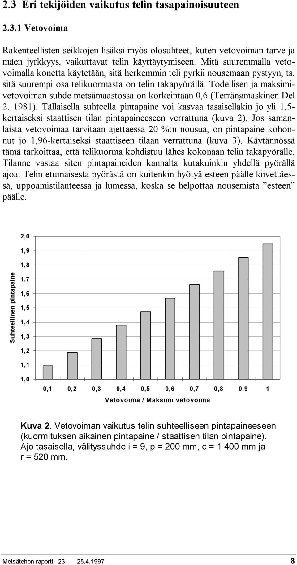 Todellisen ja maksimivetovoiman suhde metsämaastossa on korkeintaan 0,6 (Terrängmaskinen Del 2. 1981).