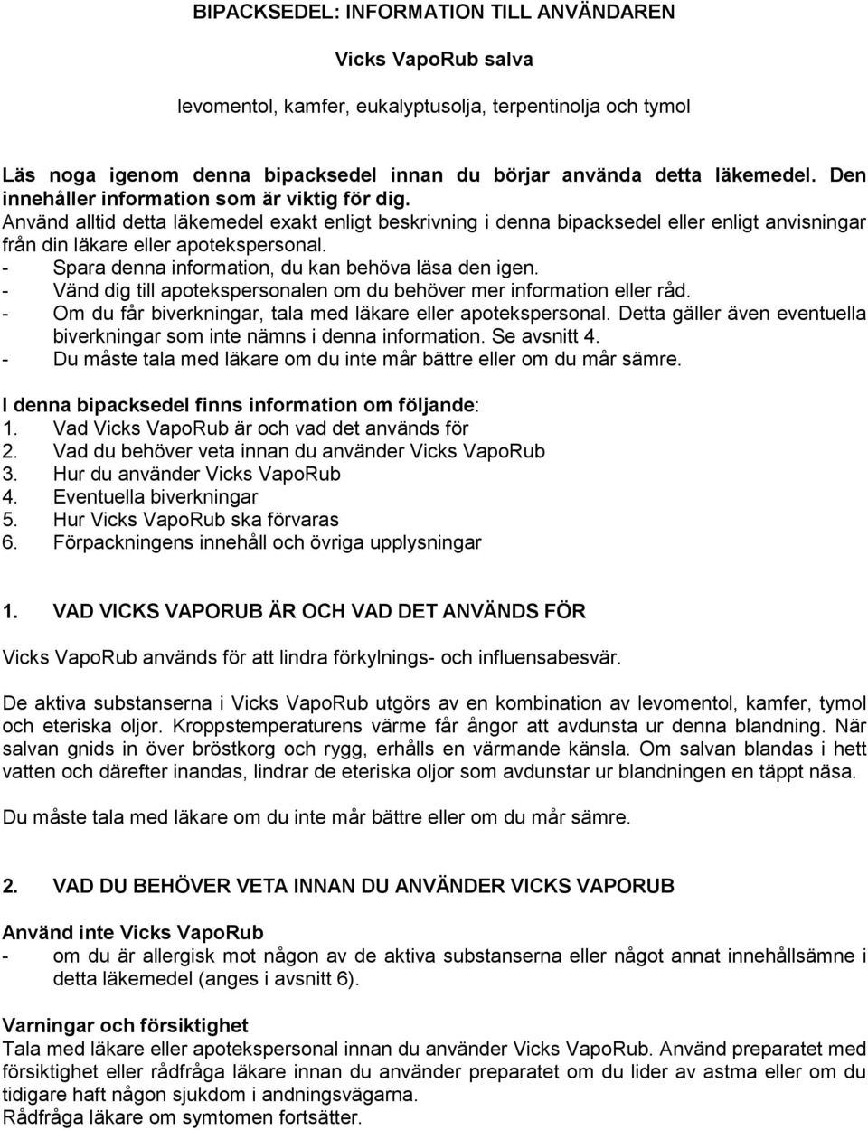 - Spara denna information, du kan behöva läsa den igen. - Vänd dig till apotekspersonalen om du behöver mer information eller råd. - Om du får biverkningar, tala med läkare eller apotekspersonal.