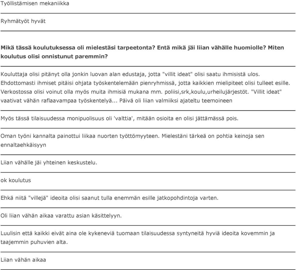 Ehdottomasti ihmiset pitäisi ohjata työskentelemään pienryhmissä, jotta kaikkien mielipiteet olisi tulleet esille. Verkostossa olisi voinut olla myös muita ihmisiä mukana mm.