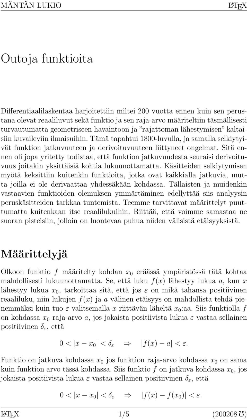 Sitä ennen oli jopa yritetty todistaa, että funktion jatkuvuudesta seuraisi derivoituvuus joitakin yksittäisiä kohtia lukuunottamatta.